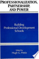 Professionalization, partnership, and power : building professional development schools / edited by Hugh G. Petrie..