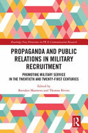 Propaganda and public relations in military recruitment promoting military service in the twentieth and twenty-first centuries / edited by Brendan Maartens, Thomas Bivins.