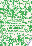 Psychologies of ageing theory, research and practice / Elizabeth Peel, Carol Holland, Michael Murray, editors.