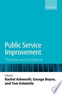 Public service improvement : theories and evidence / edited by Rachel Ashworth, George Boyne, and Tom Entwistle.