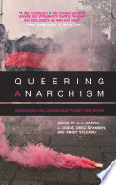 Queering anarchism addressing and undressing power and desire / edited by C.B. Daring ... [et al.]