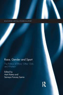 Race, gender and sport : the politics of ethnic 'Other' girls and women / edited by Aarti Ratna, Samaya F. Samie.
