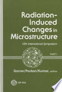 Radiation-induced changes in microstructure. a symposium sponsored by ASTM Committee E-10 on Nuclear Technology and Applications, Seattle, Wash., 23-25 June 1986, F. A. Garner,