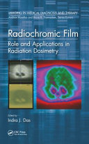Radiochromic film : role and applications in radiation dosimetry / edited by Indra J. Das.