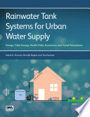 Rainwater tank systems for urban water supply : design, yield, energy, health risks, economics and social perceptions / edited by Ashok K. Sharma, Donald Begbie and Ted Gardner.