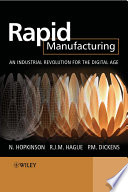 Rapid manufacturing an industrial revolution for the digital age / editors N. Hopkinson, R.J.M Hague and P.M. Dickens.