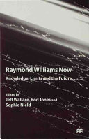Raymond Williams now : knowledge, limits and the future / edited by Jeff Wallace, Rod Jones, and Sophie Nield.
