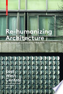 Re-Humanizing Architecture : New Forms of Community, 1950-1970 / Ákos Moravánszky, Judith Hopfengärtner.