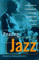 Reading jazz : a gathering of autobiography, reportage, and criticism from 1919 to now / edited by Robert Gottlieb.