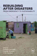 Rebuilding after disasters : from emergency to sustainability / edited by Gonzalo Lizarralde, Cassidy Johnson and Colin Davidson.