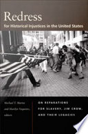 Redress for historical injustices in the United States on reparations for slavery, Jim Crow, and their legacies / edited by Michael T. Martin and Marilyn Yaquinto.