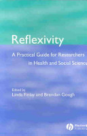 Reflexivity : a practical guide for researchers in health and social sciences / edited by Linda Finlay and Brendan Gough.