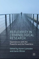 Reflexivity in criminological research : experiences with the powerful and the powerless / Karen Lumsden, Aaron Winter.