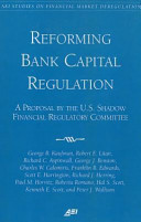 Reforming bank capital regulation : a proposal by the U.S. Shadow Financial Regulatory Committee (statement no. 160, March 2, 2000) / George G. Kaufman... [et al.].