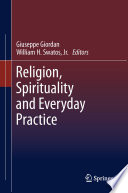 Religion, spirituality and everyday practice Giuseppe Giordan, William H. Swatos, Jr., editors.