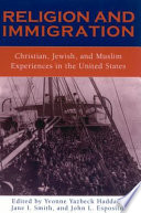 Religion and immigration : Christian, Jewish, and Muslim experiences in the United States / edited by Yvonne Yazbeck Haddad, Jane I. Smith, John L. Esposito.