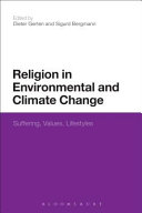 Religion in environmental and climate change : suffering, values, lifestyles / edited by Dieter Gerten and Sigurd Bergmann.