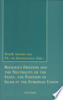 Religious freedom and the neutrality of the state : the position of Islam in the European Union / edited by W.A.R. Shadid and P.S. van Koningsveld.