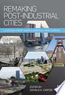 Remaking post-industrial cities : lessons from North America and Europe. / edited by Donald Carter.