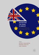 Reporting the road to Brexit : international media and the EU Referendum 2016 / Anthony Ridge-Newman, Fernando León-Solís, Hugh O'Donnell, editors.