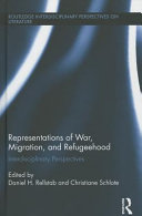 Representations of war, migration, and refugeehood : interdisciplinary perspectives / edited by Daniel H. Rellstab and Christiane Schlote.