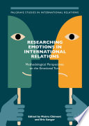 Researching emotions in international relations methodological perspectives on the emotional turn / edited by Maéva Clément, Eric Sangar.