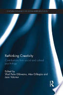 Rethinking creativity contributions from social and cultural psychology / edited by Vlad Petre Glaveanu, Alex Gillespie and Jaan Valsiner.