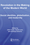 Revolution in the making of the modern world : social identities, globalization, and modernity / [edited by] John Foran, David Lane, and Andreja Zivkovic.