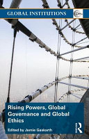 Rising powers, global governance and global ethics / edited by Jamie Gaskarth.