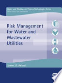 Risk management for water and wastewater utilities / edited by Simon J.T. Pollard.