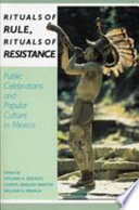 Rituals of rule, rituals of resistance : public celebrations and popular culture in Mexico / edited by William H. Beezley, Cheryl English Martin, William E. French.