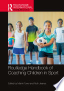 Routledge handbook of coaching children in sport / edited by Martin Toms and Ruth Jeanes.