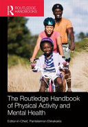 Routledge handbook of physical activity and mental health / editor-in-chief, Panteleimon Ekkekakis ; section editors, Dane B. Cook ... [et al.].
