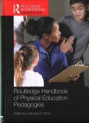 Routledge handbook of physical education pedagogies / senior editor, Catherine D. Ennis ; associate editors, Kathleen M. Armour [and seven others].