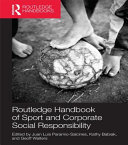 Routledge handbook of sport and corporate social responsibility / edited by Juan Luis Paramio-Salcines, Kathy Babiak and Geoff Walters.