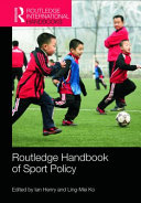 Routledge handbook of sport policy / edited by Ian Henry and Ling-Mei Ko.