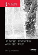 Routledge handbook of water and health / edited by Jamie Bartram with Rachel Baum [and seven others].