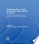 Safeguarding, child protection and abuse in sport : international perspectives in research, policy and practice / edited by Melanie Lang and Mike Hartill.