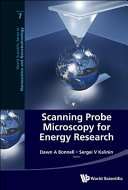 Scanning probe microscopy for energy research / editors, Dawn A. Bonnell, The University of Pennsylvania, USA, Seergei V. Kalinin, Oak Ridge National Laboratory, USA.