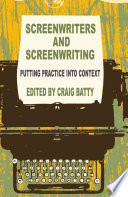 Screenwriters and screenwriting putting practice into context / edited by Craig Batty.