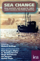Sea change : how markets and property rights could transform the fishing industry / edited by Richard Wellings ; with contributions from Paul Dragos Aligica... [Et Al].