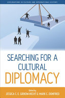 Searching for a cultural diplomacy / edited by Jessica C.E. Gienow-Hecht and Mark C. Donfried.