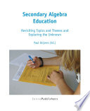 Secondary algebra education revisiting topics and themes and exploring the unknown / edited by Paul Drijvers.