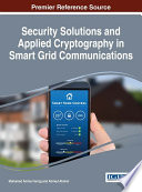 Security solutions and applied cryptography in smart grid communications / Mohamed Amine Ferrag and Ahmed Ahmim, editors.