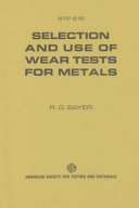 Selection and use of wear tests for metals a symposium presented at November Committee Week, American Society for Testing and Materials, New Orleans, La., 17-21 Nov. 1975 / R. G. Bayer, IBM Corp., editor.