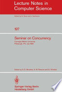 Seminar on Concurrency : Carnegie-Mellon University, Pittsburgh, PA, July 9-11, 1984 / edited by S.D. Brookes, A.W. Roscoe, and G. Winskel.