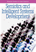 Semiotics and intelligent systems development Ricardo Gudwin, João Queiroz [editors].