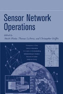 Sensor network operations / edited by Shashi Phoha, Thomas LaPorta, Christopher Griffin.