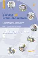 Serving all urban consumers : a marketing approach to water services in low- and middle-income countries. Kevin Sansom ... [et. al.].