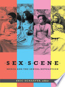 Sex scene : media and the sexual revolution / edited by Eric Schaefer.